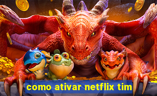 como ativar netflix tim